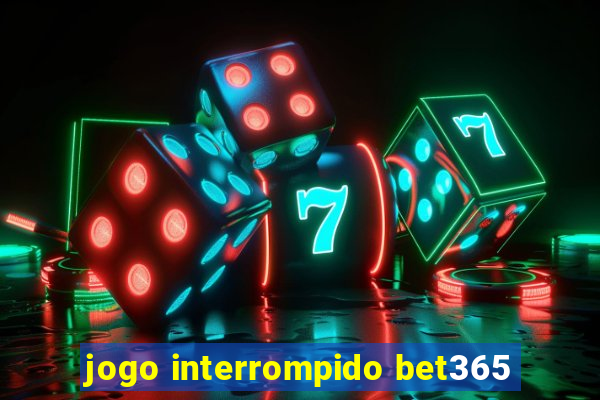 jogo interrompido bet365